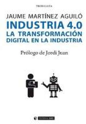 Industria 4.0 : la transformación digital en la industria de Jaume Martínez Aguiló