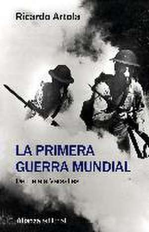 La Primera Guerra Mundial : de Lieja a Versalles de Ricardo Artola