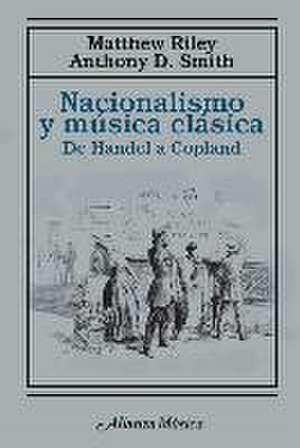 Nacionalismo y música clásica : de Händel a Copland de Anthony D. Smith