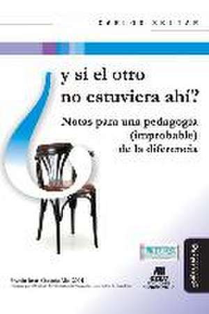 ¿Y si el otro no estuviera ahí? : notas para una pedagogía (improbable) de la diferencia de Carlos Skliar