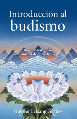 Introduccion Al Budismo (Introduction to Buddhism): Una Presentacion del Modo de Vida Budista de Gueshe Kelsang Gyatso