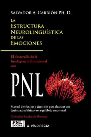 La Estructura Neurolingüística de Las Emociones: Inteligencia Emocional con PNL de Salvador A. Carrión