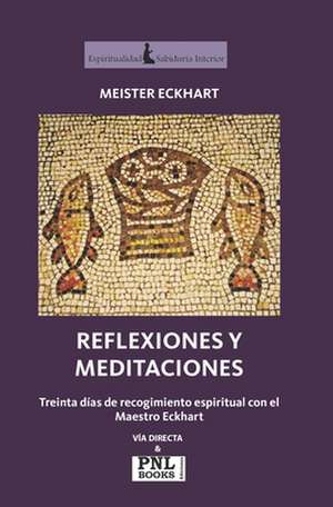 REFLEXIONES Y MEDITACIONES TREINTA DÍAS DE RECOGIMIENTO ESPIRITUAL CON EL MAESTRO ECKHART