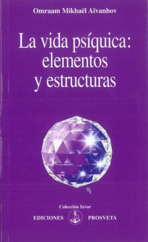 La vida psíquica, elementos y estructuras de Omraam Mikhaël Aïvanhov