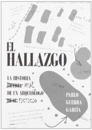 El Hallazgo: La Historia Ficticia de Un Arqueologo Real de Pablo Guerra Garcia