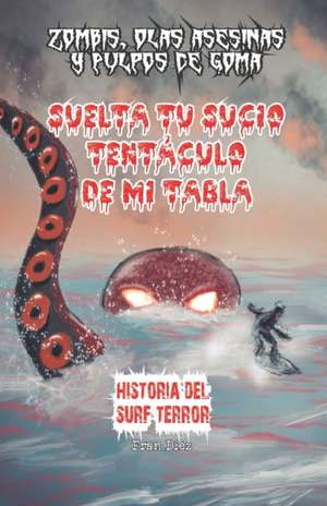 Suelta tu sucio tentáculo de mi tabla: Historia del surf-terror de Fran Díez