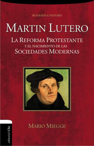 Martín Lutero: La Reforma protestante y el nacimiento de las sociedades modernas de Mario Miegge