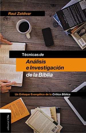 Técnicas de análisis e investigación de la Biblia: Un enfoque evangélico de la crítica bíblica de Raúl Zaldivar