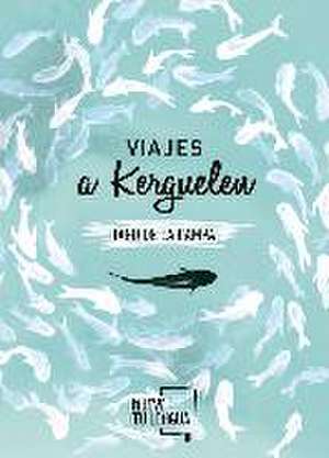 Viajes a Kerguelen de Iago de la Campa