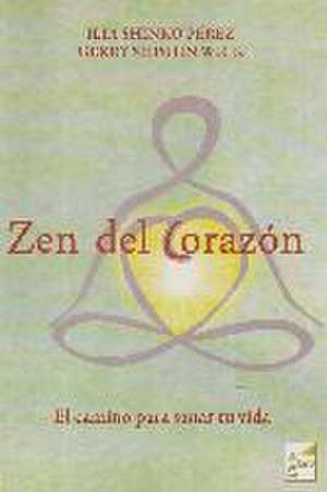 Zen del corazón : el camino para sanar tu vida de Ilia Shinko Pérez