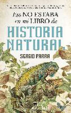 Eso no estaba en mi libro de historia natural de Sergio Parra Castillo