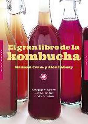 El gran libro de la kombucha : cómo preparar, dar sabor y mejorar tu salud con el té fermentado de Hannah Crum