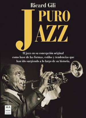 Puro Jazz: Historia, Cultura, Artistas y Albumes Fundamentales de Gili, Ricard