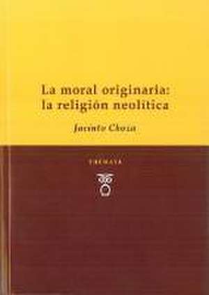 La moral originaria : la religión Neolítica de Jacinto Choza