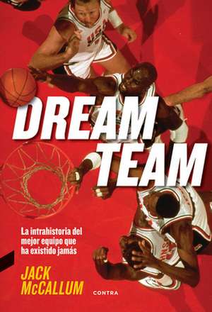 Dream Team: La Intrahistoria del Mejor Equipo Que Ha Existido Jamás de Jack Mccallum