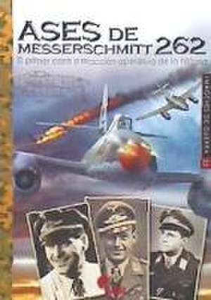 Ases de Messerschmitt 262 : el primer caza a reacción operativo de la historia de Francisco Martínez Canales