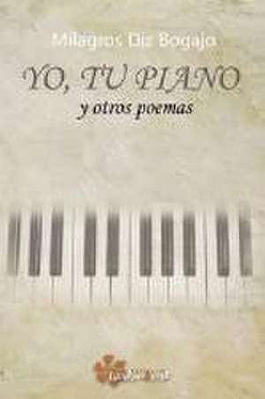 Yo, tu piano : y otros poemas de Milagros Diz Bogajo