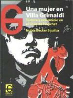 Una mujer en Villa Grimaldi : tortura y exterminio en el Chile de Pinochet de Nubia Becker Eguiluz