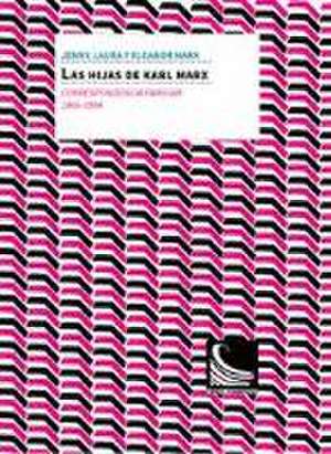 Las hijas de Karl Marx : correspondencia familiar, 1866 -1898 de Paul Lafargue