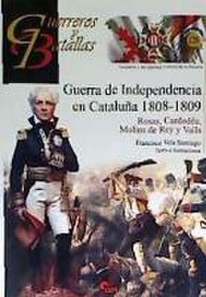 Guerra de Independencia en Cataluña 1808-1809 : Rosas, Cardedéu, Molins de Rey y Valls de Francisco Manuel Vela Santiago