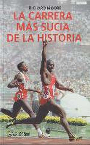 La carrera más sucia de la historia : Ben Johnson, Carl Lewis y la final de los 100 m lisos de los Juegos Olímpicos de 1988 en Seúl de Richard Hadyn Moore