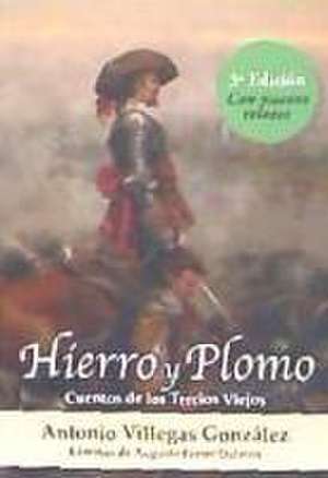 Hierro y plomo : cuentos de los Tercios Viejos de Antonio Villegas González