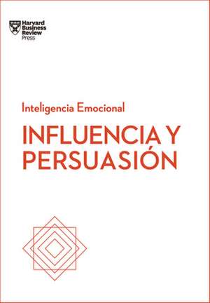 Influencia Y Persuasión. Serie Inteligencia Emocional HBR (Influence and Persuasion Spanish Edition) de Harvard Business Review