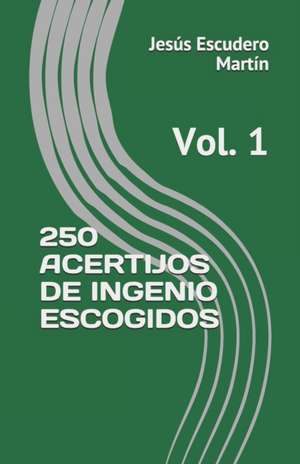 250 Acertijos de Ingenio Escogidos: Vol. 1 de Jesús Escudero Martín