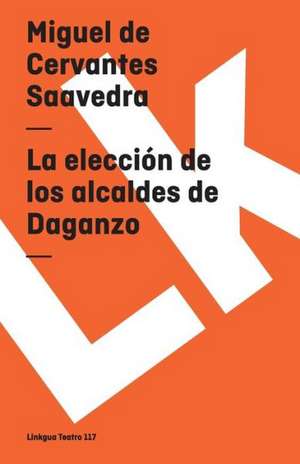 La Eleccion de los Alcaldes de Daganzo: Is in America and She Met Buffalo Bill de Miguel de Cervantes Saavedra