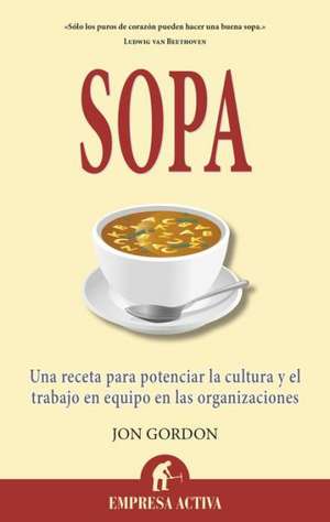 Sopa: Una Receta Para Potenciar la Cultura y el Trabajo en Equipo en las Organizaciones = Soup de Jon Gordon