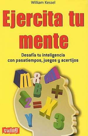 Ejercita Tu Mente: Desafia Tu Inteligencia Con Pasatiempos, Juegos y Acertijos