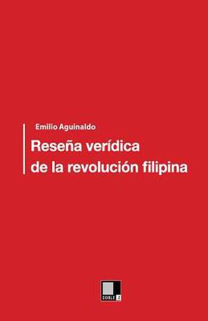 Resena Veridica de La Revolucion Filipina: Ensayo de Critica y de Estetica Desde El Punto de Vista de Su Funcion Social de Emilio Aguinaldo y Fami