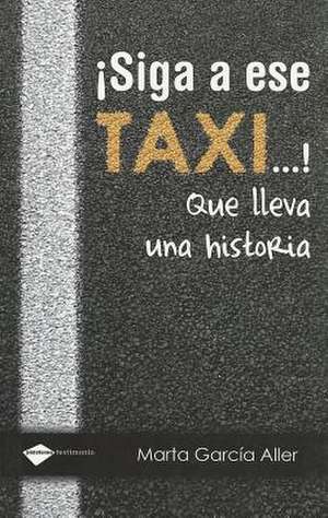 Siga A Ese Taxi...!: Que Lleva una Historia de Marta García Aller