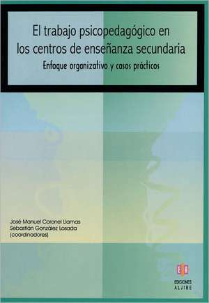 El Trabajo Psicopedagogico en los Centros de Ensenanza Secundaria: Enfoque Organizativo y Casos Practicos de Jose Manuel Coronel Llamas