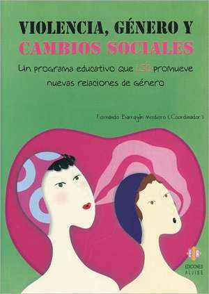 Violencia, Genero y Cambios Sociales: Un Programa Educativo Que (Si) Promueve Nuevas Relaciones de Genero de Fernando Barragan Medero