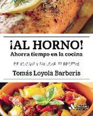 ¡Al horno! : ahorra tiempo en la cocina de Tomás Loyola Barberis