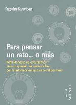 Para pensar un rato-- o más : reflexiones para estudiantes que no quieren ser arrastrados por la información que va a mil por hora de Paquita Sanvicén Torné