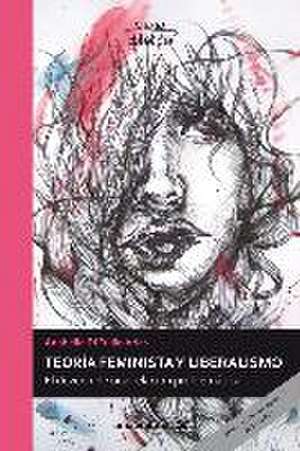 Teoría feminista y liberalismo : el devenir de una relación problemática de Anabella Di Tullio Arias