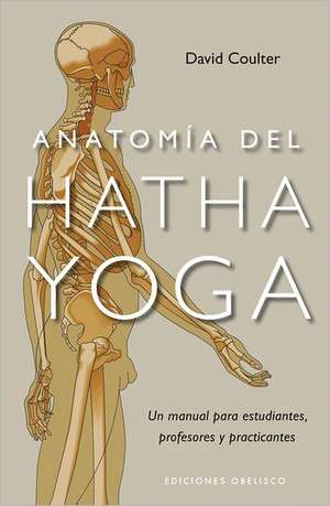 Anatomia del Hatha Yoga = Anatomy of Hatha Yoga de Timothy McCall