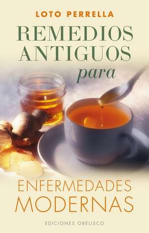 Remedios Antiguos Para Enfermedades Modernas de Loto Perrella