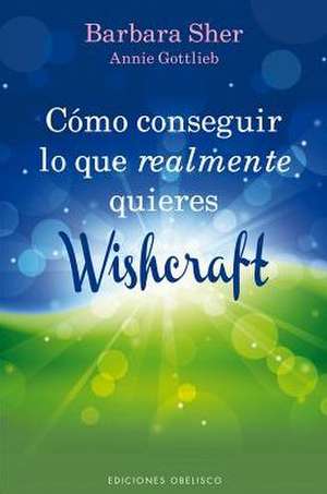 Como Conseguir Lo Que Realmente Quieres: Wishcraft = How to Get What You Really Want de Barbara Sher