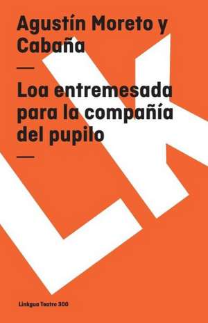 Loa Entremesada Para la Compania del Pupilo: Preguntas Divertidas y Respuestas Asombrosas = Why? How? Where? de Agustín Moreto y Cabaña