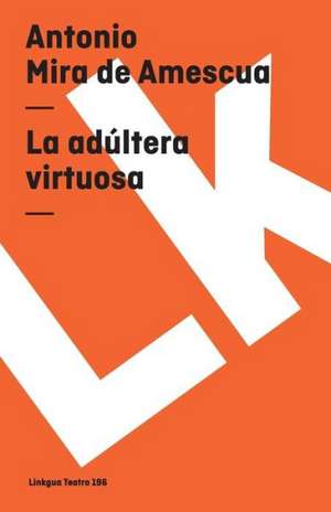 La Adultera Virtuosa: Preguntas Divertidas y Respuestas Asombrosas = Why? How? Where? de Antonio Mira de Amescua