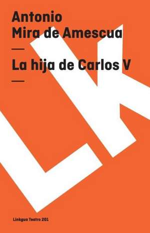 La Hija de Carlos V: Preguntas Divertidas y Respuestas Asombrosas = Why? How? Where? de Antonio Mira de Amescua