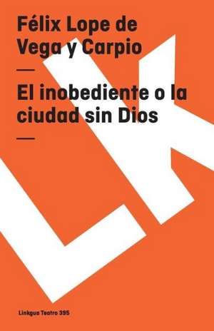 El Inobediente O la Ciudad Sin Dios: Constitucion Politica de la Republica de Columbia de 1991 de Félix Lope de Vega y Carpio