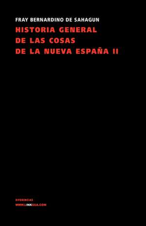 Historia General de Las Cosas de La Nueva Espana II de Bernardino De Sahagun