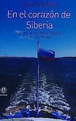 En el corazón de Siberia : un viaje de aventura e historia por el río Yeniséi de Jorge Sánchez