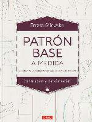 Patrón base a medida : cuerpo de la prenda, manga, falda y pantalón de Teresa Gilewska