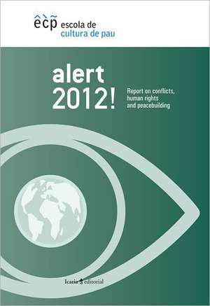 Alert 2012!: Report on Conflicts, Human Rights and Peacebuilding de Escola De Cultura De Pau