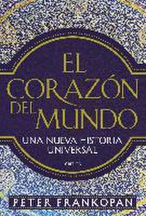 El corazón del mundo : una nueva historia universal de Peter Frankopan